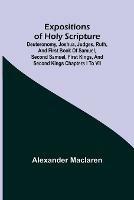 Expositions of Holy Scripture; Deuteronomy, Joshua, Judges, Ruth, and First Book of Samuel, Second Samuel, First Kings, and Second Kings chapters I to VII