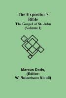 The Expositor's Bible: The Gospel of St. John (Volume I) - Marcus Dods - cover