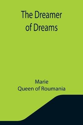 The Dreamer of Dreams - Marie,Queen Of Roumania - cover