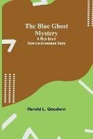 The Blue Ghost Mystery: A Rick Brant Science-Adventure Story