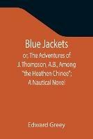 Blue Jackets; or, The Adventures of J. Thompson, A.B., Among the Heathen Chinee; A Nautical Novel