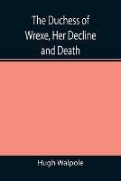 The Duchess of Wrexe, Her Decline and Death; A Romantic Commentary