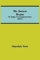 The Ancient Regime; The Origins of Contemporary France, BOOK I