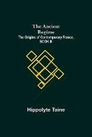 The Ancient Regime; The Origins of Contemporary France, BOOK III