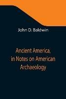 Ancient America, in Notes on American Archaeology