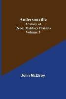 Andersonville: A Story of Rebel Military Prisons - Volume 3