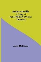 Andersonville: A Story of Rebel Military Prisons - Volume 4