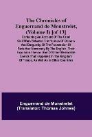 The Chronicles of Enguerrand de Monstrelet, (Volume I) [of 13]; Containing an account of the cruel civil wars between the houses of Orleans and Burgundy, of the possession of Paris and Normandy by the English, their expulsion thence, and of other memorable eve - Enguerrand de Monstrelet - cover