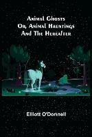 Animal Ghosts; Or, Animal Hauntings and the Hereafter - Elliott O'Donnell - cover