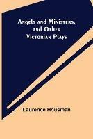 Angels and Ministers, and Other Victorian Plays - Laurence Housman - cover