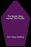 The Border Boys Across the Frontier