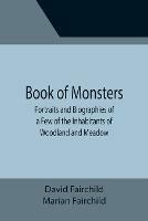 Book of Monsters; Portraits and Biographies of a Few of the Inhabitants of Woodland and Meadow - David Fairchild,Marian Fairchild - cover