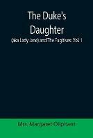 The Duke's Daughter (aka Lady Jane) and The Fugitives; vol. 1 - Margaret Oliphant - cover