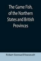 The Game Fish, of the Northern States and British Provinces; With an account of the salmon and sea-trout fishing of Canada and New Brunswick, together with simple directions for tying artificial flies, etc., etc. - Robert Barnwell Roosevelt - cover