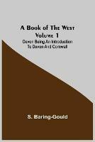 A Book of the West. Volume 1: Devon Being an introduction to Devon and Cornwall - S Baring-Gould - cover