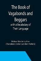 The Book of Vagabonds and Beggars, with a Vocabulary of Their Language