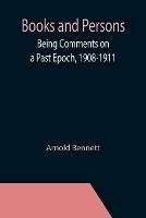 Books and Persons; Being Comments on a Past Epoch, 1908-1911 - Arnold Bennett - cover