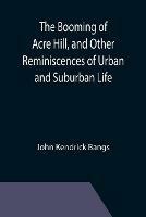 The Booming of Acre Hill, and Other Reminiscences of Urban and Suburban Life - John Kendrick Bangs - cover