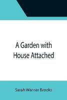 A Garden with House Attached - Sarah Warner Brooks - cover