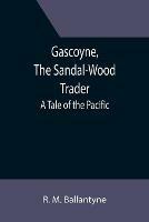 Gascoyne, The Sandal-Wood Trader: A Tale of the Pacific - R M Ballantyne - cover