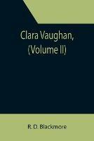 Clara Vaughan, (Volume II) - R D Blackmore - cover