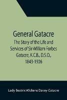 Ibs General Gatacre; The Story of the Life and Services of Sir William Forbes Gatacre K.C.B. D.S.O. 1843-1906