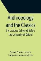 Anthropology and the Classics; Six Lectures Delivered Before the University of Oxford