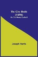 The City Bride (1696); Or The Merry Cuckold - Joseph Harris - cover
