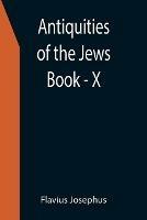 Antiquities of the Jews; Book - X - Flavius Josephus - cover