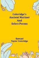 Coleridge's Ancient Mariner and Select Poems - Samuel Taylor Coleridge - cover