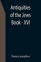 Antiquities of the Jews; Book - XVI - Flavius Josephus - cover