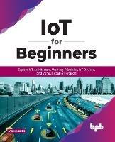 IoT for Beginners: Explore IoT Architecture, Working Principles, IoT Devices, and Various Real IoT Projects: Explore IoT Architecture, Working Principles, IoT Devices, and Various Real IoT Projects (English Edition) - Vibha Soni - cover