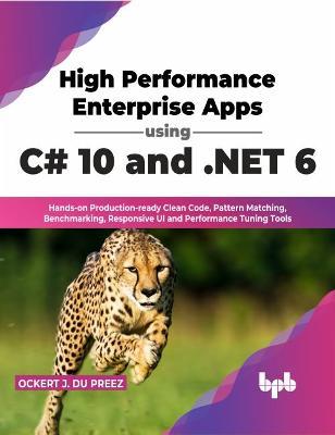 High Performance Enterprise Apps using C# 10 and .NET 6: Hands-on Production-ready Clean Code, Pattern Matching, Benchmarking, Responsive UI and Performance Tuning Tools (English Edition)