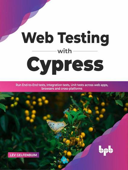 Web Testing with Cypress: Run End-to-End tests, Integration tests, Unit tests across web apps, browsers and cross-platforms (English Edition)