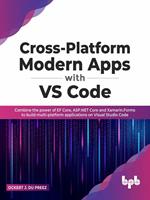 Cross-Platform Modern Apps with VS Code: Combine the power of EF Core, ASP.NET Core and Xamarin.Forms to Build Multi-platform Applications On Visual Studio Code