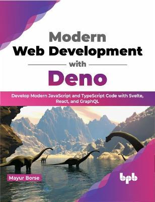 Modern Web Development with Deno: Develop Modern JavaScript and TypeScript Code with Svelte, React, and GraphQL - Mayur Borse - cover