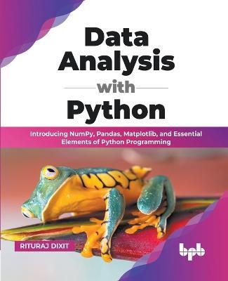 Data Analysis with Python: Introducing NumPy, Pandas, Matplotlib, and Essential Elements of Python Programming (English Edition) - Rituraj Dixit - cover