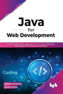 Java for Web Development: Create Full-Stack Java Applications with Servlets, JSP Pages, MVC Pattern and Database Connectivity - Sarika, Agarwal Vivek, Gupta - cover