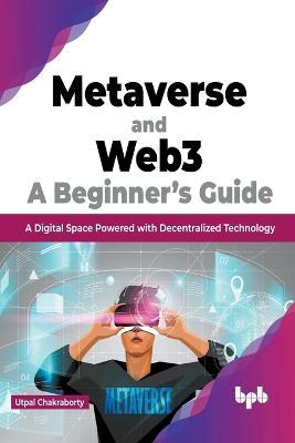 Metaverse and Web3: A Beginner's Guide: A Digital Space Powered with Decentralized Technology (English Edition) - Utpal Chakraborty - cover