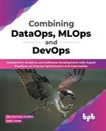 Combining DataOps, MLOps and DevOps: Outperform Analytics and Software Development with Expert Practices on Process Optimization and Automation (English Edition)