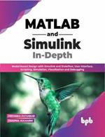 MATLAB and Simulink In-Depth: Model-based Design with Simulink and Stateflow, User Interface, Scripting, Simulation, Visualization and Debugging