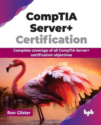 CompTIA Server+ Certification: Complete coverage of all CompTIA Server+ certification objectives - Ron Gilster - cover