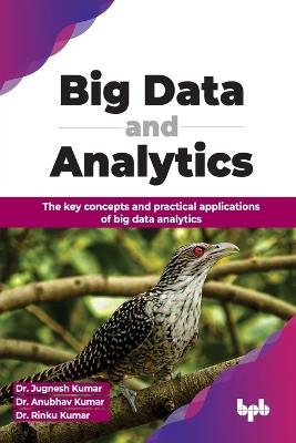 Big Data and Analytics: The key concepts and practical applications of big data analytics - Jugnesh Kumar,Anubhav Kumar,Rinku Kumar - cover