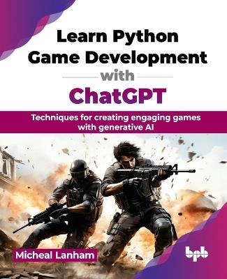 Learn Python Game Development with ChatGPT: Techniques for creating engaging games with generative AI - Micheal Lanham - cover