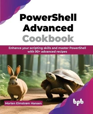 PowerShell Advanced Cookbook: Enhance your scripting skills and master PowerShell with 90+ advanced recipes - Morten Elmstrøm Hansen - cover