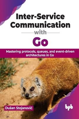 Inter-Service Communication with Go: Mastering protocols, queues, and event-driven architectures in Go - Dušan Stojanovic - cover