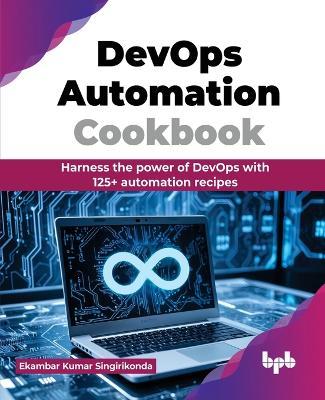 DevOps Automation Cookbook: Harness the power of DevOps with 125+ automation recipes - Ekambar Kumar Singirikonda - cover