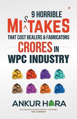 9 Horrible Mistakes That Cost Dealers & Fabricators Crores in WPC Industry - Ankur Hora - cover