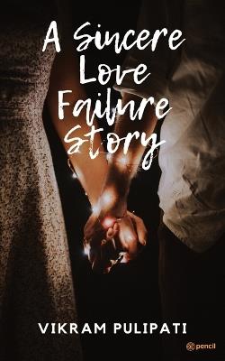 A Sincere Love Failure Story: It's A true love story of Middle class boy - Vikram Pulipati - cover