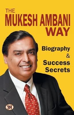 The Mukesh Ambani Way: Biography & Success Secrets - A.K. Gandhi,Sujata Singh - cover